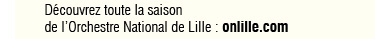 Découvrez toute la saison
de l’Orchestre National de Lille : onlille.com